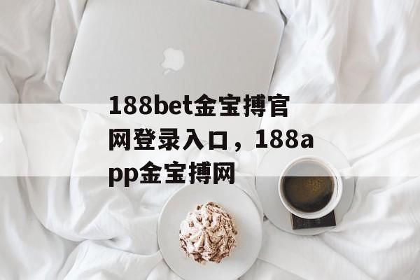 188bet金宝搏官网登录入口，188app金宝搏网