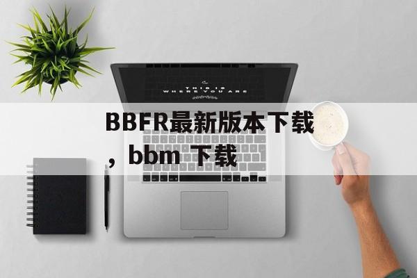 BBFR最新版本下载，bbm 下载